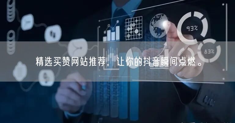 精选买赞网站推荐，让你的抖音瞬间点燃。
